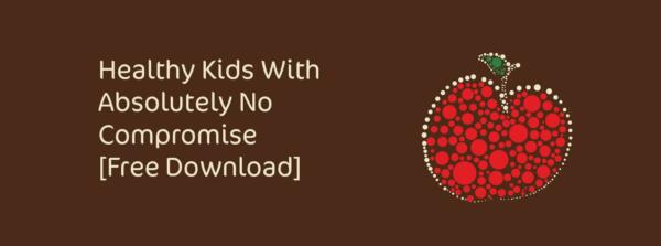 Healthy Kids With Absolutely No Compromise [Free Download]